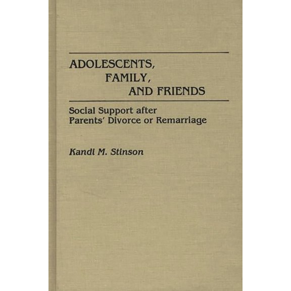 Adolescents, Family, and Friends: Social Support After Parents' Divorce or Remarriage, (Hardcover)