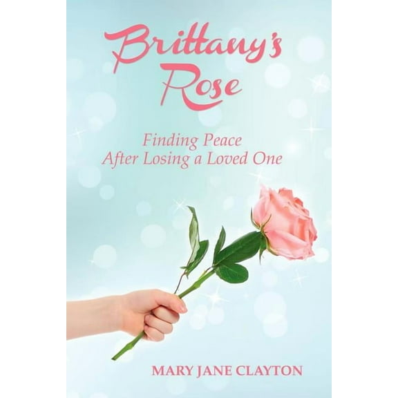 Brittany's Rose: Finding Peace After Losing a Loved One, (Paperback)