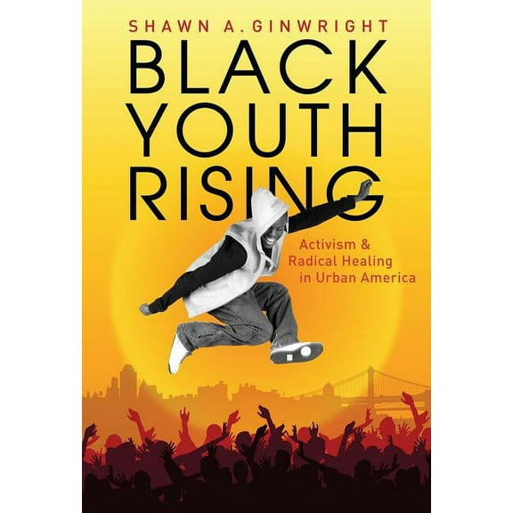 Black Youth Rising: Activism and Radical Healing in Urban America, (Paperback)
