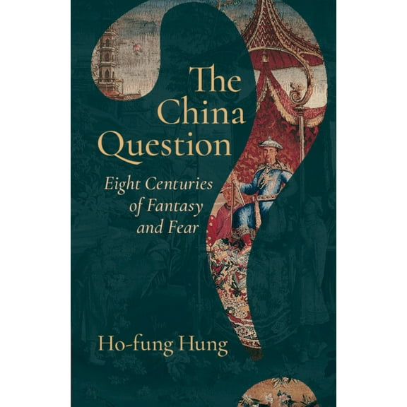 The China Question: Eight Centuries of Fantasy and Fear, (Hardcover)