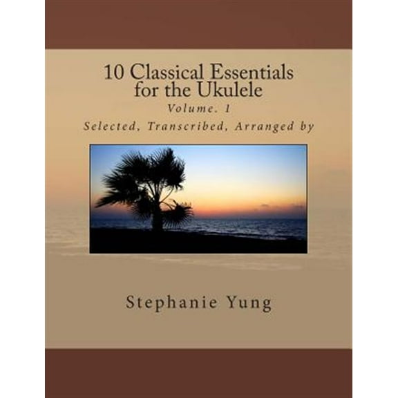 10 Classical Essentials for the Ukulele: Volume. 1 (Paperback) by Stephanie Yung