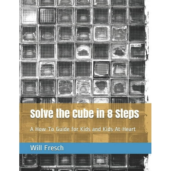 The Cube Solve the Cube in 8 Steps: A How-To Guide for Kids and Kids-At-Heart, Book 1, (Paperback)