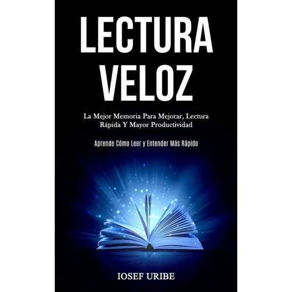 Lectura Veloz: La mejor memoria para mejorar, lectura rápida y mayor productividad (Aprende cómo leer y entender más ráp, (Paperback)