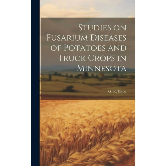 Studies on Fusarium Diseases of Potatoes and Truck Crops in Minnesota (Hardcover)