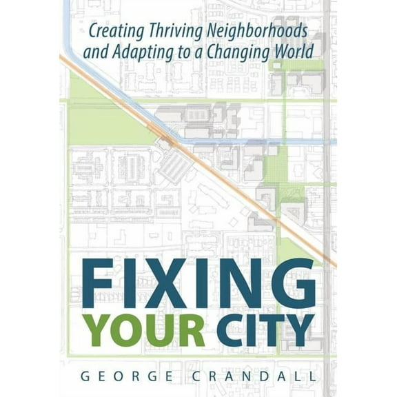 Fixing Your City: Creating Thriving Neighborhoods and Adapting to a Changing World, (Paperback)