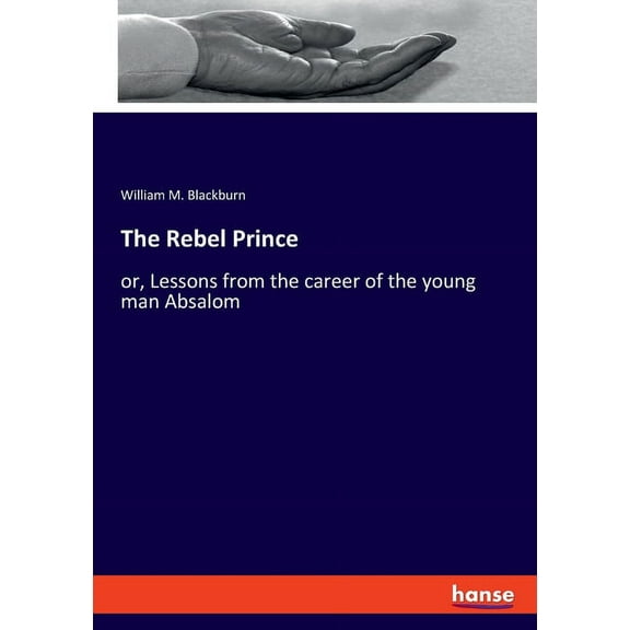The Rebel Prince: or, Lessons from the career of the young man Absalom, (Paperback)