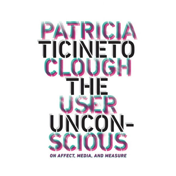 The User Unconscious : On Affect, Media, and Measure (Paperback)