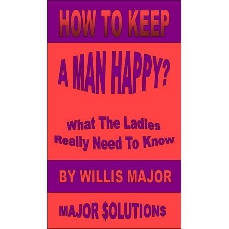 How To Keep A Man Happy? - eBook (Best Way To Keep Your Man Happy)