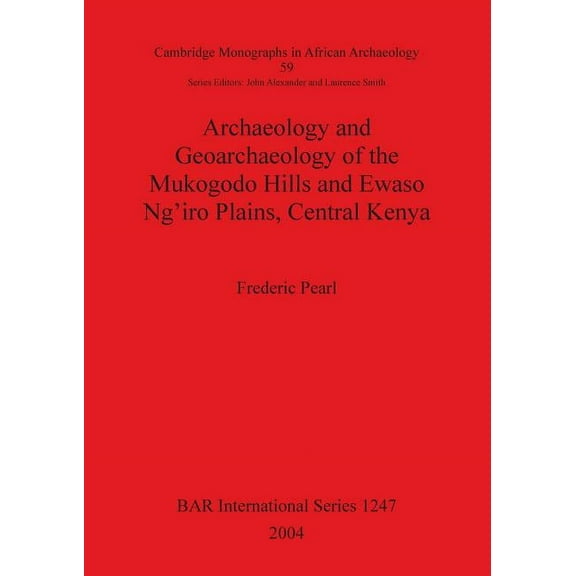 BAR International: Archaeology and Geoarchaeology of the Mukogodo Hills and Ewaso Ng'iro Plains, Central Kenya (Paperback)