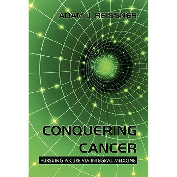 Conquering Cancer: Pursuing a Cure via Integral Medicine (Hardcover)