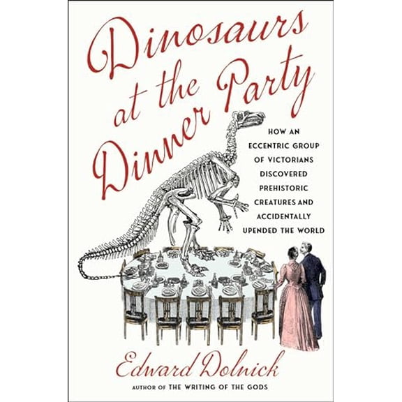 Pre-Owned Dinosaurs at the Dinner Party: How an Eccentric Group of Victorians Discovered Prehistoric Creatures and Accidentally Upended the World (Hardcover) 198219961X 9781982199616