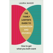 The Family Lawyer’s Guide to Separation and Divorce : How to Get What You Both Want (Paperback)