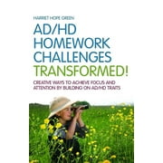 AD/HD Homework Challenges Transformed! : Creative Ways to Achieve Focus and Attention by Building on AD/HD Traits