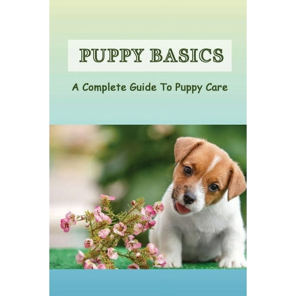 Puppy Basics: A Complete Guide To Puppy Care: How To Train And Care For A Puppy (Paperback)