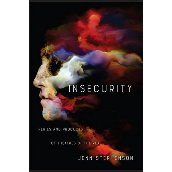 Insecurity: Perils and Products of Theatres of the Real, (Hardcover)