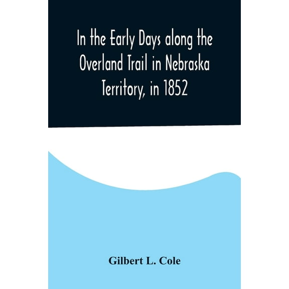 In the Early Days along the Overland Trail in Nebraska Territory, in 1852, (Paperback)