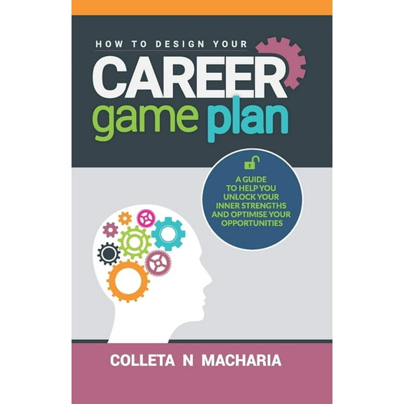 How to Design Your Career Game Plan : A guide to help you unlock your inner strengths and optimise your opportunities (Paperback)