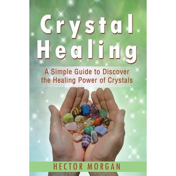 Crystal Healing Crystal Healing: A Simple Guide to Discover the Healing Power of Crystals, Book 2, (Paperback)