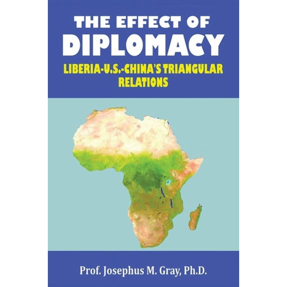 The Effect of Diplomacy: Liberia, Us, China's Triangular Relations, (Paperback)