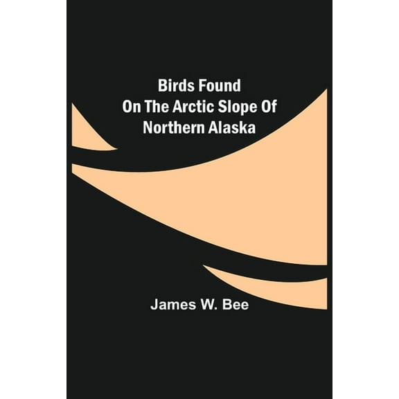 Birds Found on the Arctic Slope of Northern Alaska, (Paperback)