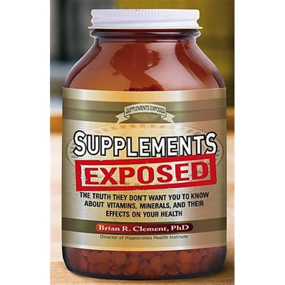 Pre-Owned Supplements Exposed: The Truth They Don't Want You to Know about Vitamins, Minerals, and Their Effects on Your Health (Paperback) 1601630905 9781601630902