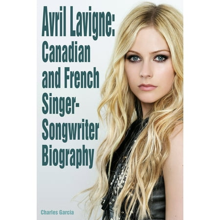Avril Lavigne: Canadian and French Singer-Songwriter Biography -