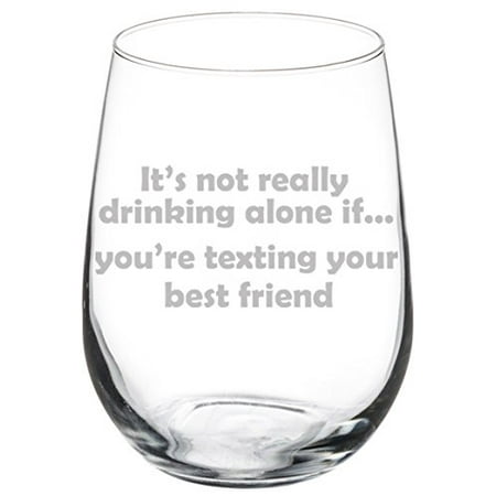 Wine Glass Goblet Funny It's Not Really Drinking Alone If You're Texting Your Best Friend (17 oz
