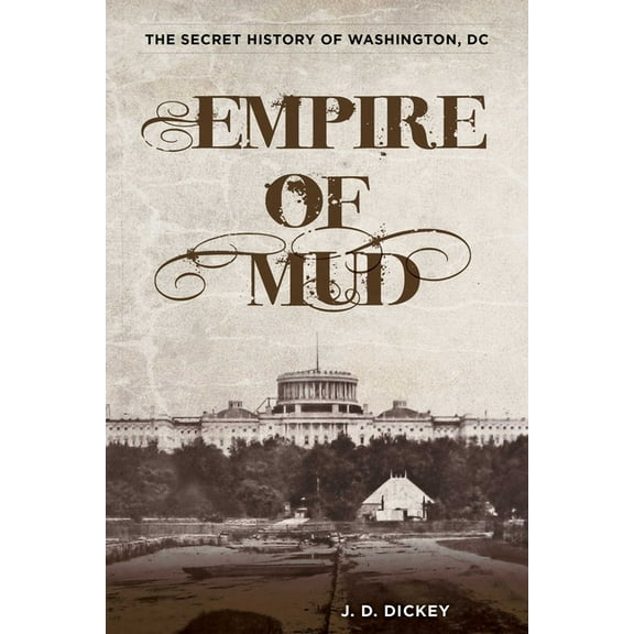 Empire of Mud: The Secret History of Washington, DC, (Paperback)