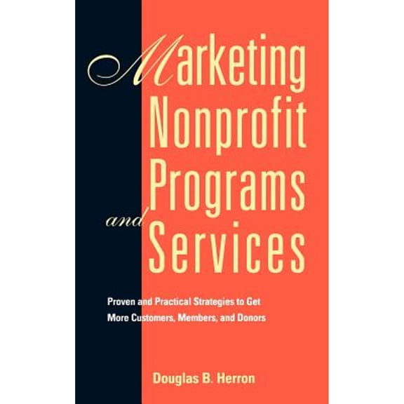Pre-Owned Marketing Nonprofit Programs and Services: Proven and Practical Strategies to Get More Customers, Members, and Donors (Hardcover) 0787903264 9780787903268