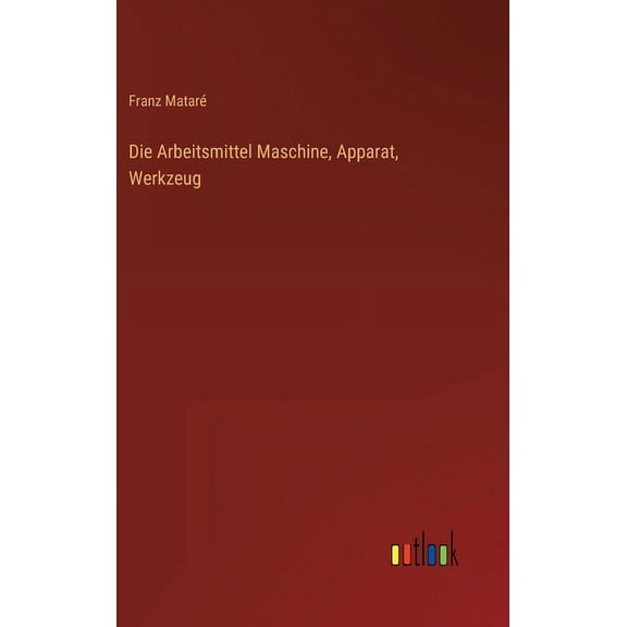 Die Arbeitsmittel Maschine, Apparat, Werkzeug (Hardcover)