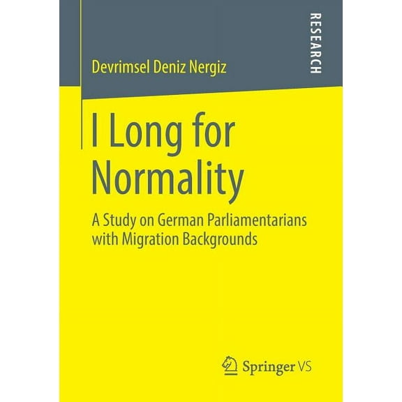 I Long for Normality: A Study on German Parliamentarians with Migration Backgrounds, (Paperback)
