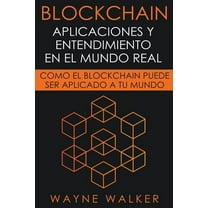 Blockchain: Aplicaciones y Entendimiento En El Mundo Real, (Paperback)
