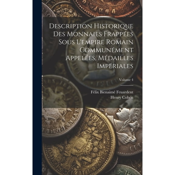 Description Historique Des Monnaies Frappées Sous L'empire Romain Communément Appelées, Médailles Impériales; Volume 4 (Hardcover)