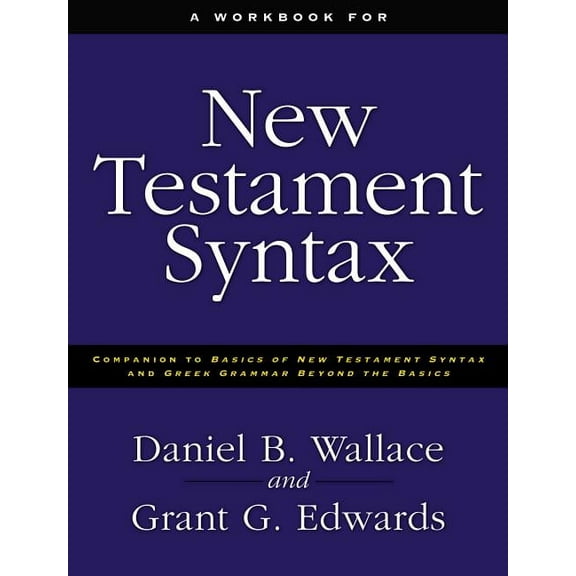 A Workbook for New Testament Syntax: Companion to Basics of New Testament Syntax and Greek Grammar Beyond the Basics, (Paperback)
