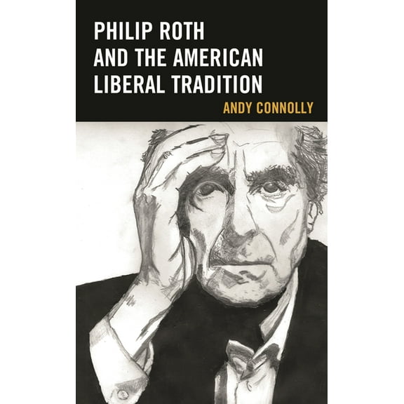 Politics, Literature, & Film Philip Roth and the American Liberal Tradition, (Paperback)