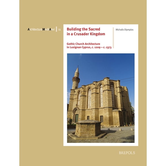 Architectura Medii Aevi Building the Sacred in a Crusader Kingdom: Gothic Church Architecture in Lusignan Cyprus, c. 1209 - c. 1373, Book 11, (Paperback)