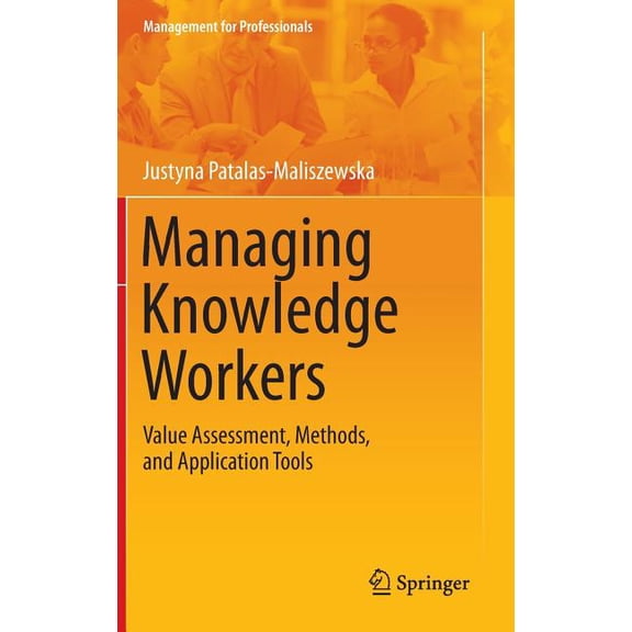 Management for Professionals Managing Knowledge Workers: Value Assessment, Methods, and Application Tools, (Hardcover)