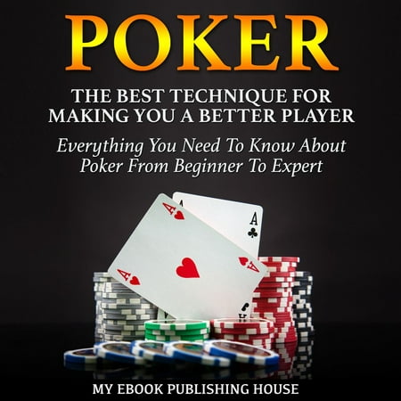 Poker: The Best Techniques For Making You A Better Player. Everything You Need To Know About Poker From Beginner To Expert: (Ultimiate Poker Book) - (Best Player For Vob Files)