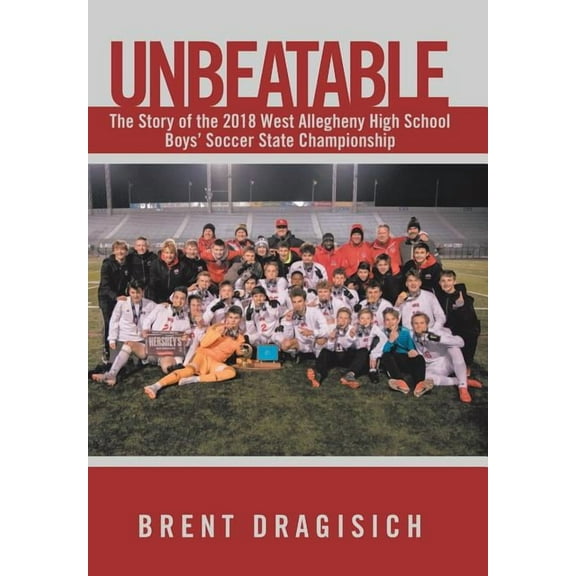 Unbeatable : The Story of the 2018 West Allegheny High School Boys? Soccer State Championship