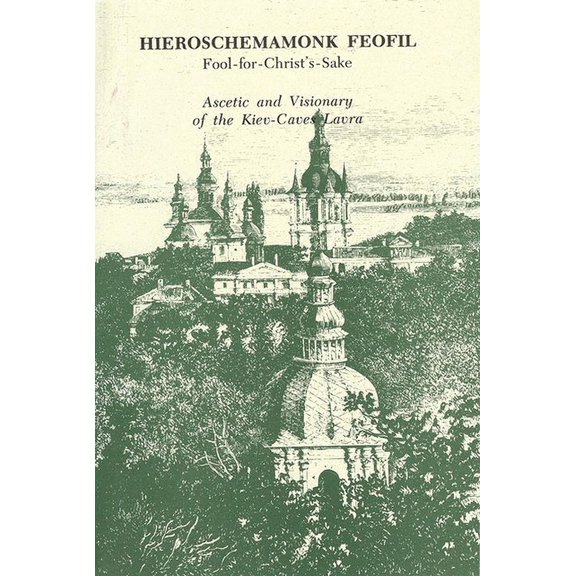 Hieroschemamonk Feofil: Fool-For-Christ's-Sake. Ascetic and Visionary of the Kiev-Caves Lavra, (Paperback)