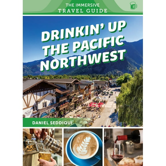 The Immersive Travel Guide Drinkin' Up the Pacific Northwest: Washington, Oregon, Northern California, Book 3, (Paperback)