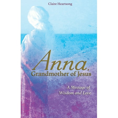 Anna, Grandmother of Jesus : A Message of Wisdom and