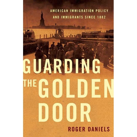 Guarding the Golden Door: American Immigration Policy and Immigrants Since 1882, (Paperback)