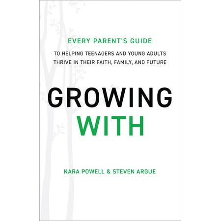Growing with : Every Parent's Guide to Helping Teenagers and Young Adults Thrive in Their Faith, Family, and