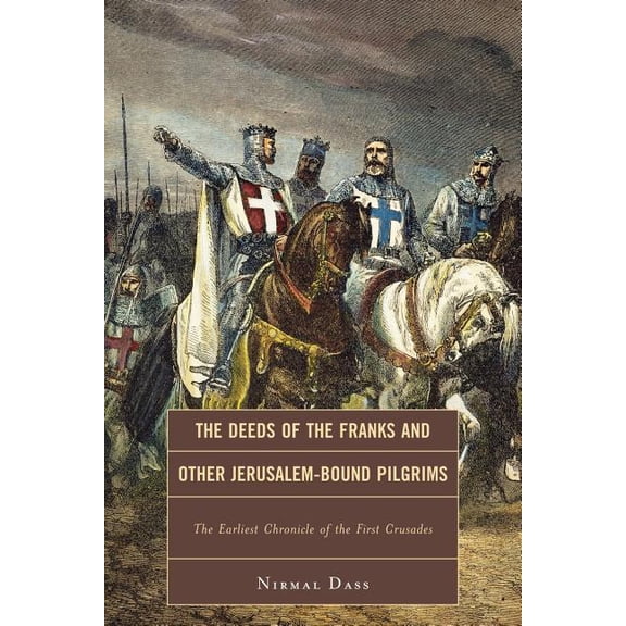 Deeds of the Franks and Other Jerusalem-Bound Pilgrims: The Earliest Chronicle of the First Crusade, (Paperback)