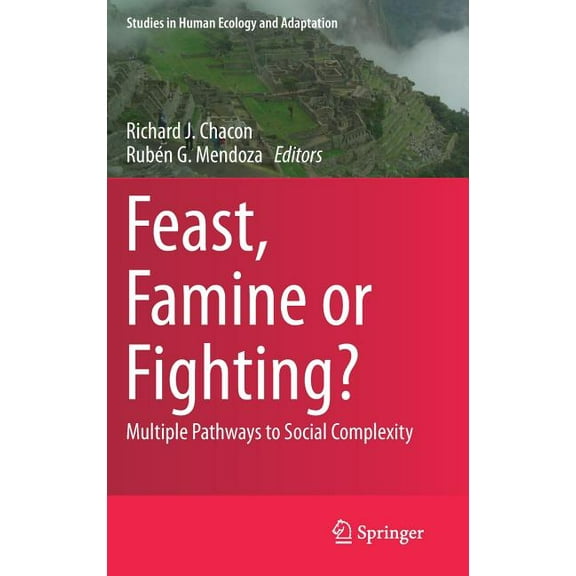 Studies in Human Ecology and Adaptation Feast, Famine or Fighting?: Multiple Pathways to Social Complexity, Book 8, (Hardcover)