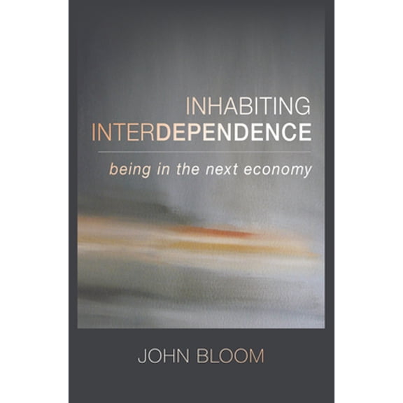 Inhabiting Interdependence: Being in the Next Economy (Paperback)