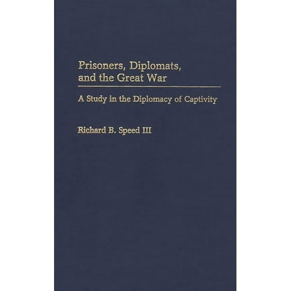 Contributions in Military Studies Prisoners, Diplomats, and the Great War: A Study in the Diplomacy of Captivity, (Hardcover)