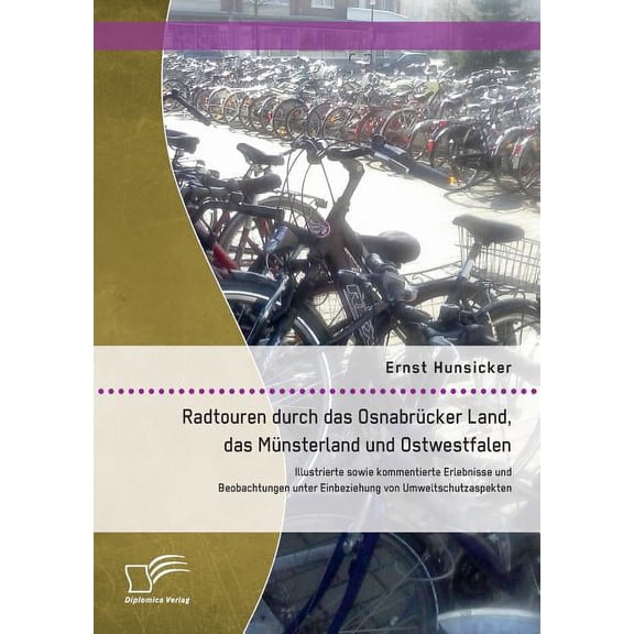 Radtouren durch das Osnabrücker Land, das Münsterland und Ostwestfalen : Illustrierte sowie kommentierte Erlebnisse und Beobachtungen unter Einbeziehung von Umweltschutzaspekten (Paperback)