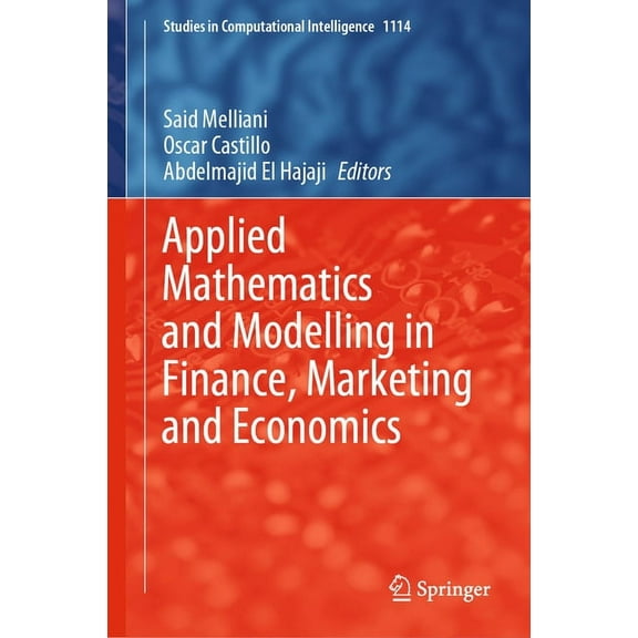 Studies in Computational Intelligence Applied Mathematics and Modelling in Finance, Marketing and Economics, Book 1114, (Hardcover)